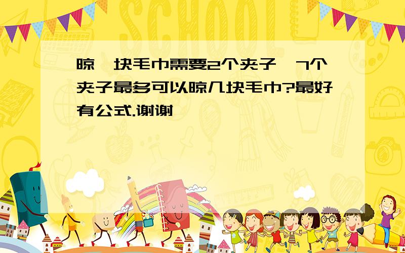 晾一块毛巾需要2个夹子,7个夹子最多可以晾几块毛巾?最好有公式.谢谢