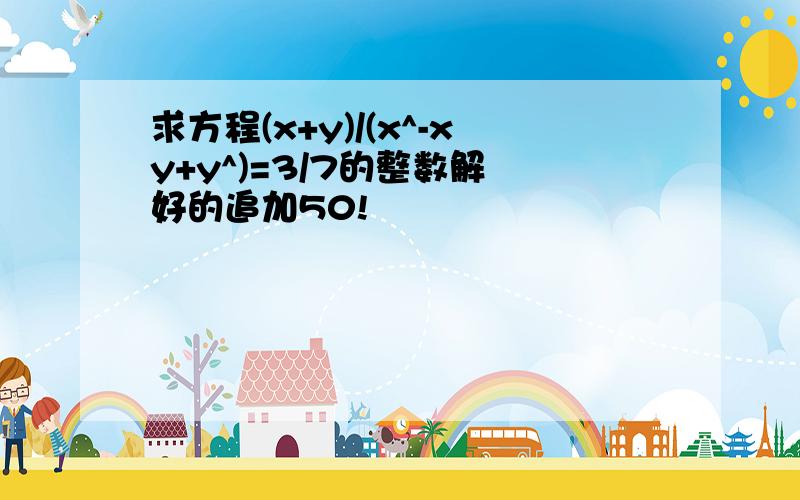 求方程(x+y)/(x^-xy+y^)=3/7的整数解 好的追加50!