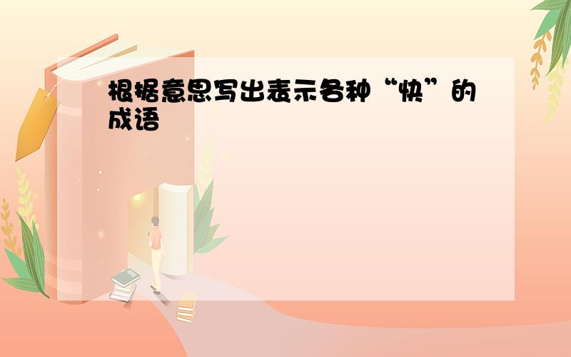 根据意思写出表示各种“快”的成语