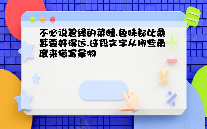 不必说碧绿的菜畦.色味都比桑葚要好得远.这段文字从哪些角度来描写景物