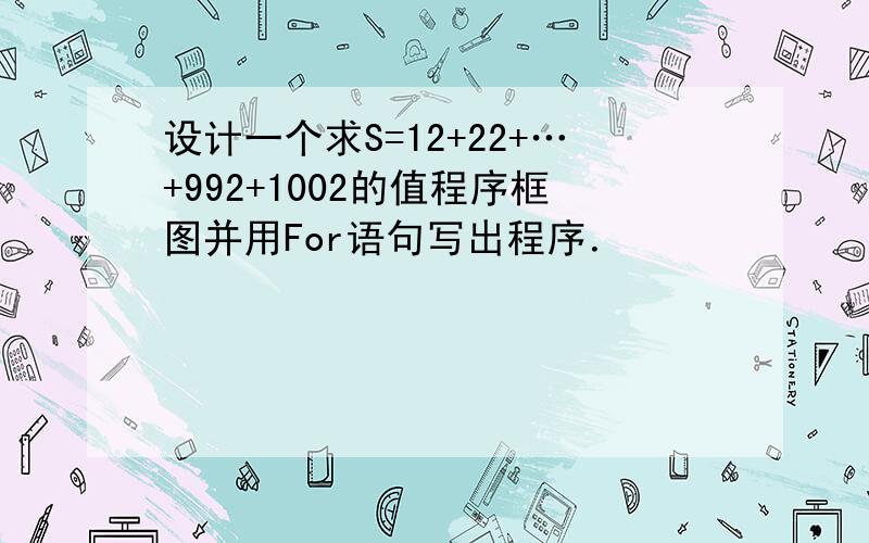 设计一个求S=12+22+…+992+1002的值程序框图并用For语句写出程序．