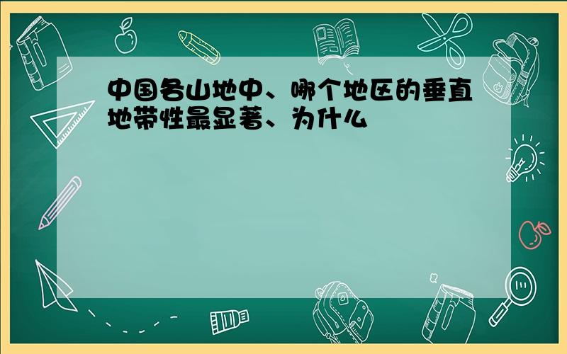 中国各山地中、哪个地区的垂直地带性最显著、为什么