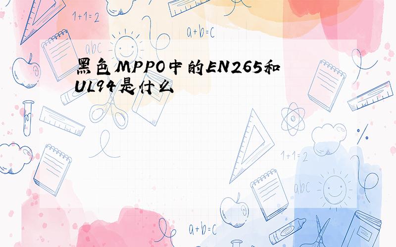 黑色MPPO中的EN265和UL94是什么