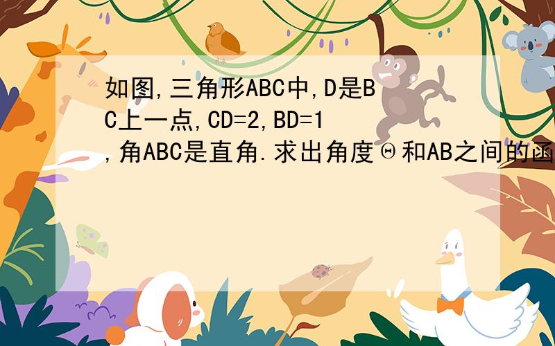 如图,三角形ABC中,D是BC上一点,CD=2,BD=1,角ABC是直角.求出角度Θ和AB之间的函数关系式AB长度为多少