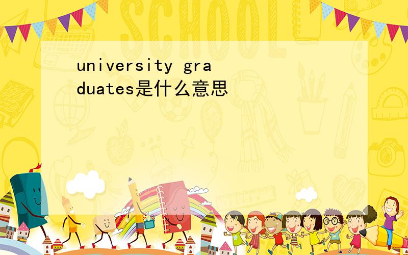 university graduates是什么意思