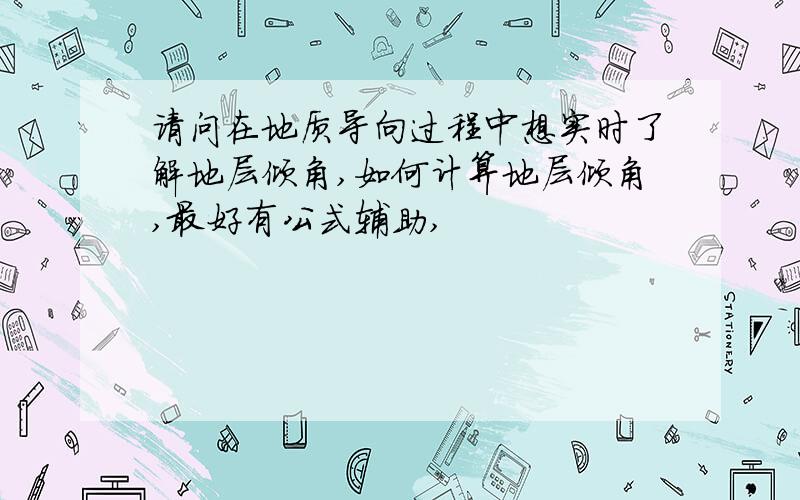 请问在地质导向过程中想实时了解地层倾角,如何计算地层倾角,最好有公式辅助,