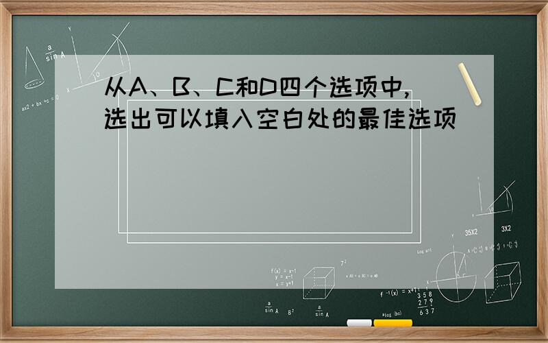 从A、B、C和D四个选项中,选出可以填入空白处的最佳选项