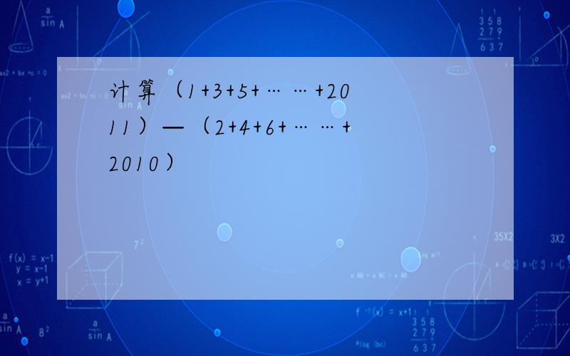 计算（1+3+5+……+2011）—（2+4+6+……+2010）