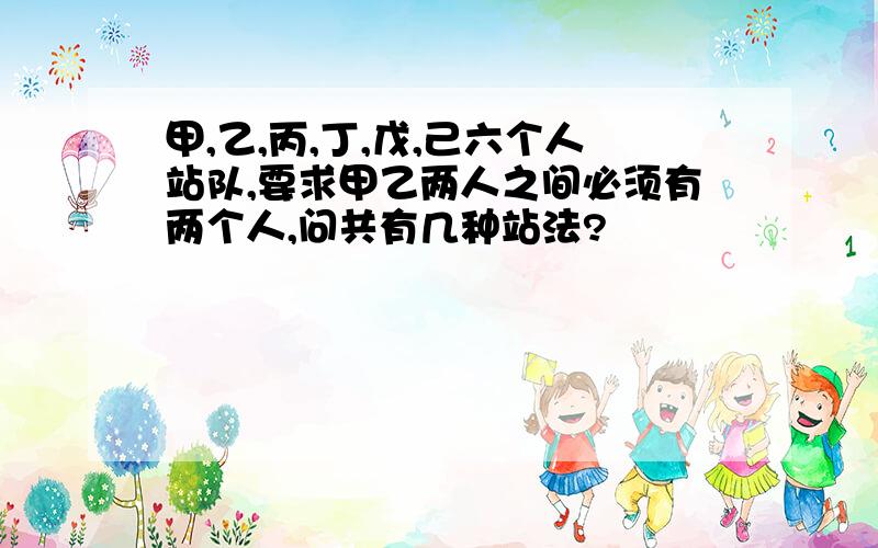 甲,乙,丙,丁,戊,己六个人站队,要求甲乙两人之间必须有两个人,问共有几种站法?