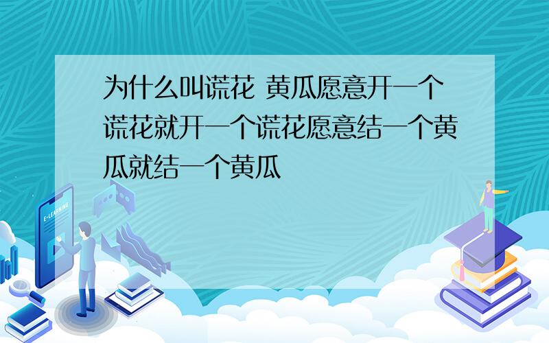 为什么叫谎花 黄瓜愿意开一个谎花就开一个谎花愿意结一个黄瓜就结一个黄瓜