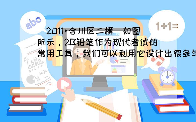 （2011•合川区二模）如图所示，2B铅笔作为现代考试的常用工具，我们可以利用它设计出很多与力、热或电有关的物理小实验．