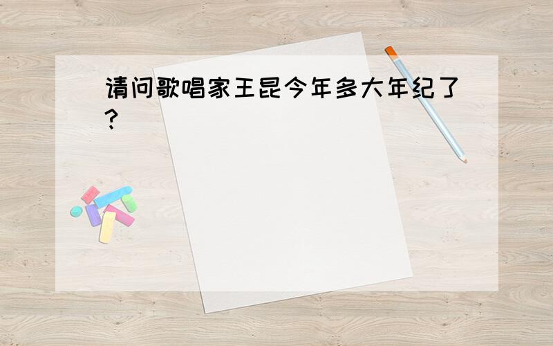 请问歌唱家王昆今年多大年纪了?