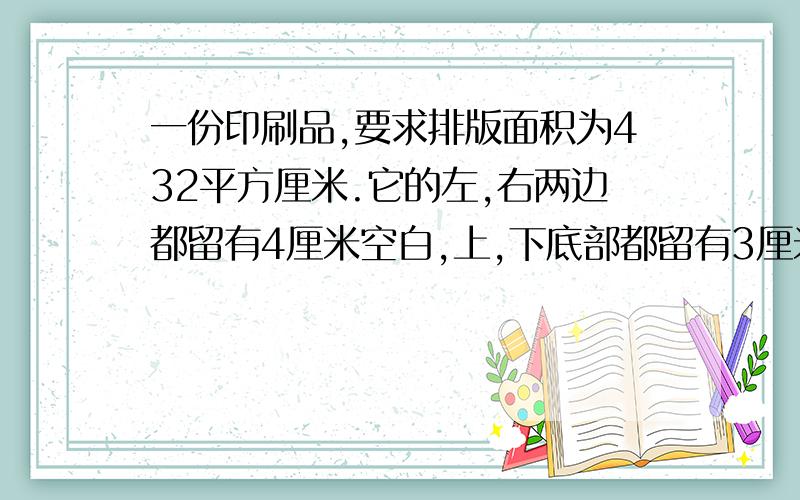 一份印刷品,要求排版面积为432平方厘米.它的左,右两边都留有4厘米空白,上,下底部都留有3厘米空白.问长...