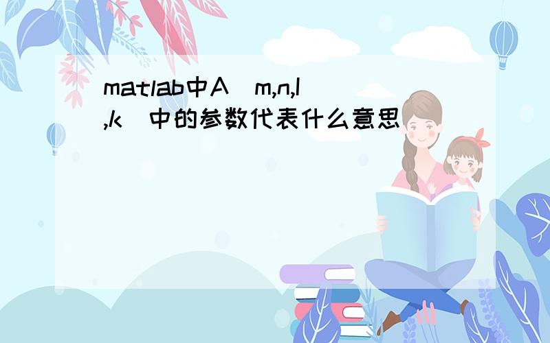 matlab中A[m,n,I,k]中的参数代表什么意思