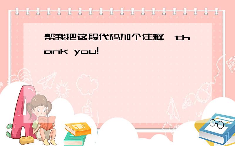 帮我把这段代码加个注释,thank you!