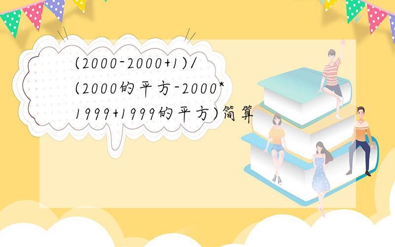 (2000-2000+1)/(2000的平方-2000*1999+1999的平方)简算