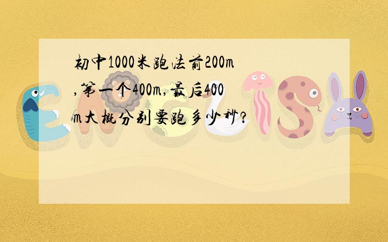 初中1000米跑法前200m,第一个400m,最后400m大概分别要跑多少秒?