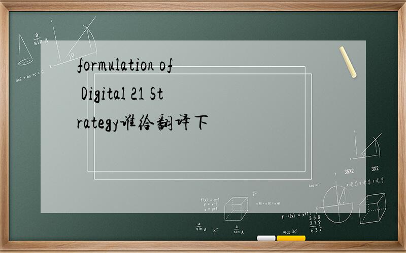 formulation of Digital 21 Strategy谁给翻译下