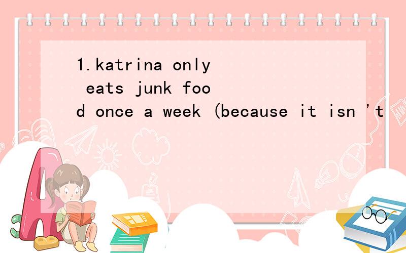 1.katrina only eats junk food once a week (because it isn 't