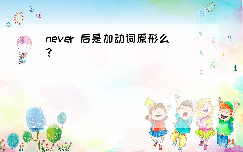 never 后是加动词原形么?