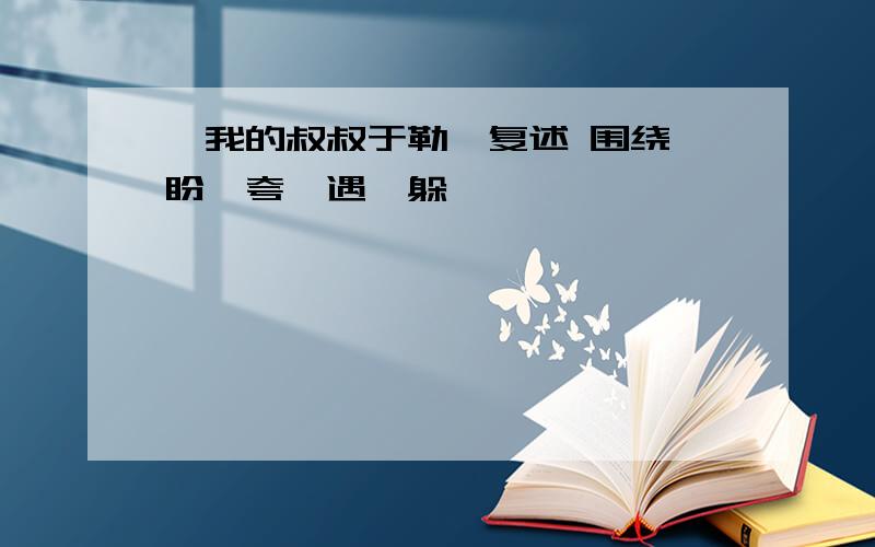 《我的叔叔于勒》复述 围绕 盼、夸、遇、躲