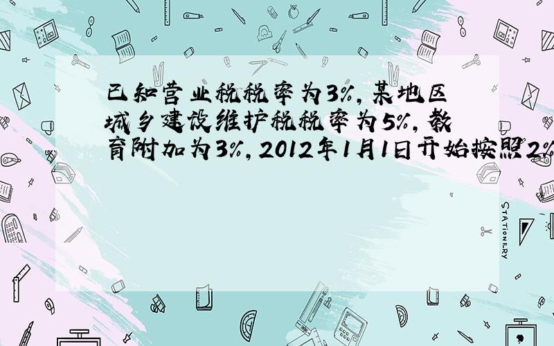 已知营业税税率为3%,某地区城乡建设维护税税率为5%,教育附加为3%,2012年1月1日开始按照2%开证地方教育附加,2