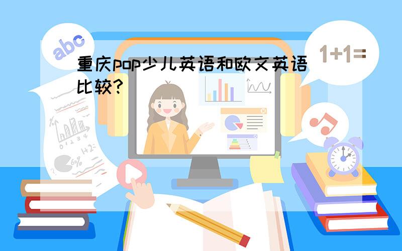 重庆pop少儿英语和欧文英语比较?