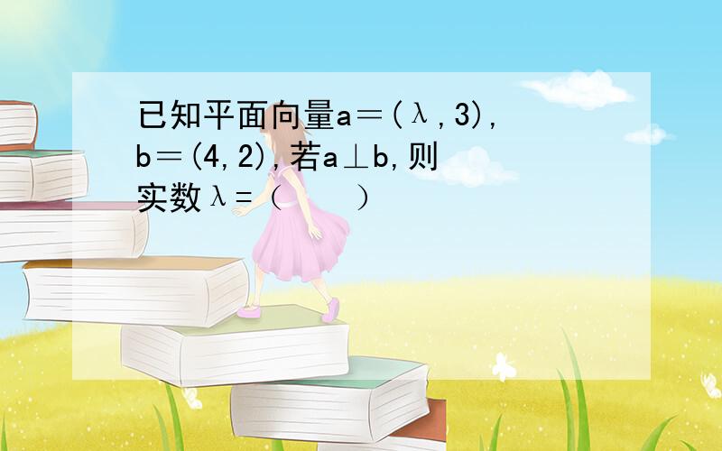 已知平面向量a＝(λ,3),b＝(4,2),若a⊥b,则实数λ=（　　）