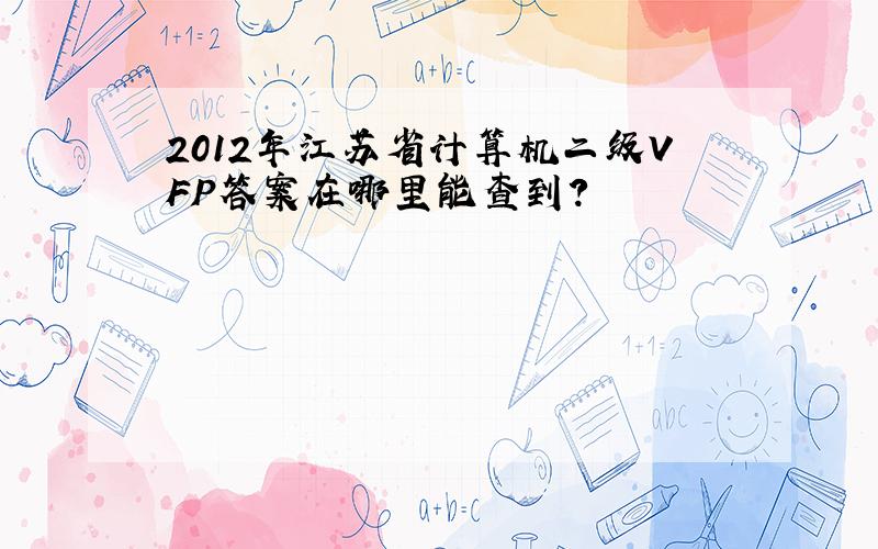 2012年江苏省计算机二级VFP答案在哪里能查到?