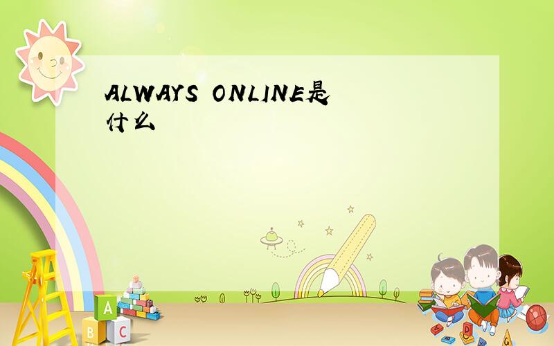 ALWAYS ONLINE是什么