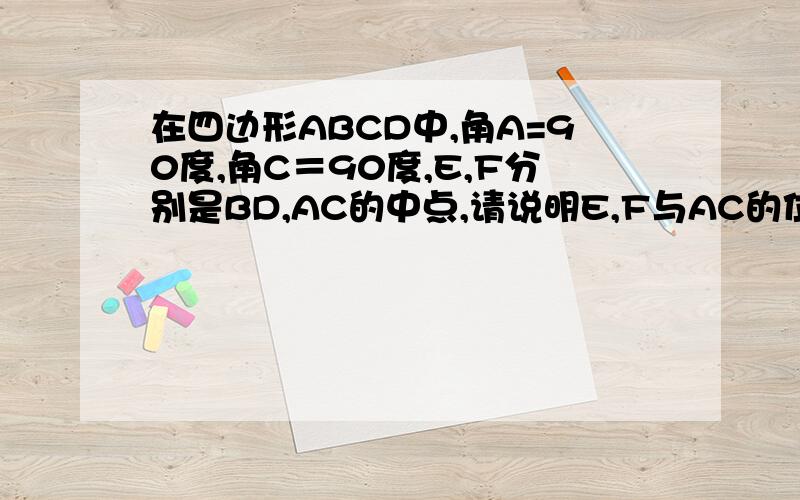 在四边形ABCD中,角A=90度,角C＝90度,E,F分别是BD,AC的中点,请说明E,F与AC的位置关系