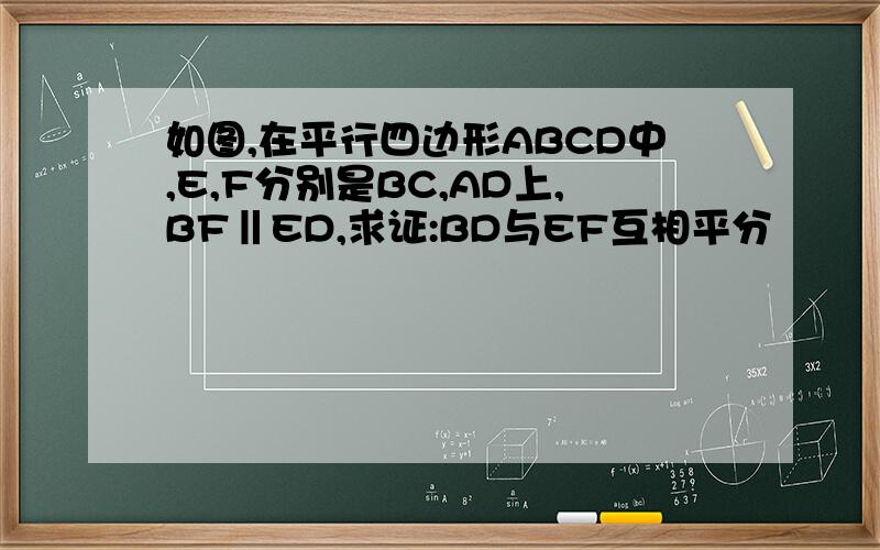 如图,在平行四边形ABCD中,E,F分别是BC,AD上,BF‖ED,求证:BD与EF互相平分