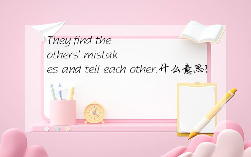 They find the others' mistakes and tell each other.什么意思?