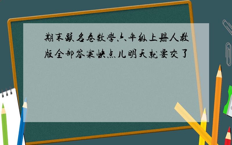 期末头名卷数学六年级上册人教版全部答案快点儿明天就要交了