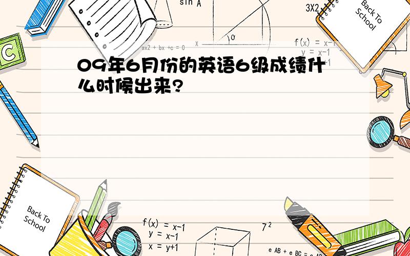 09年6月份的英语6级成绩什么时候出来?