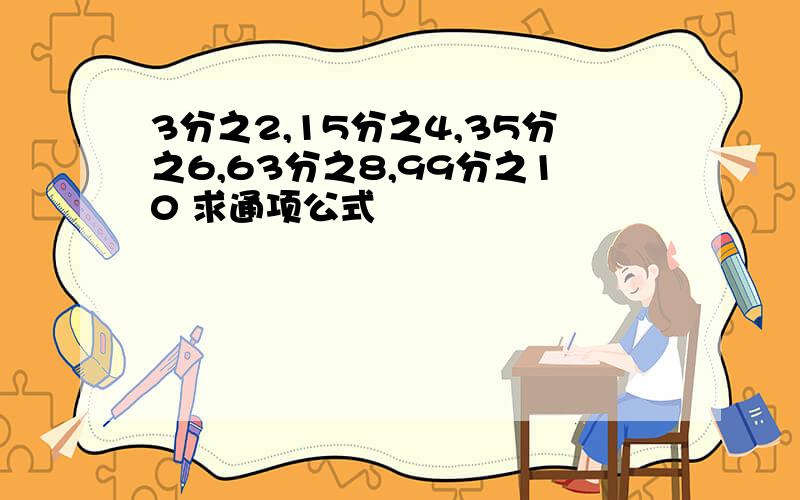 3分之2,15分之4,35分之6,63分之8,99分之10 求通项公式