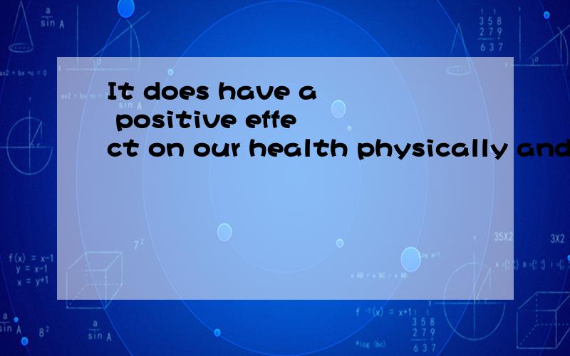 It does have a positive effect on our health physically and