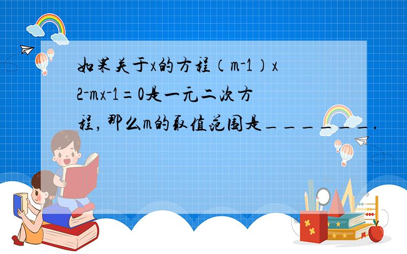 如果关于x的方程（m-1）x2-mx-1=0是一元二次方程，那么m的取值范围是______．