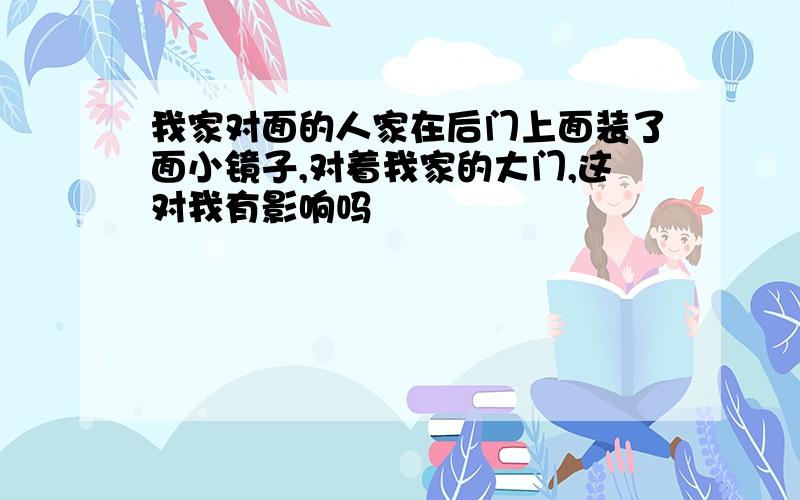 我家对面的人家在后门上面装了面小镜子,对着我家的大门,这对我有影响吗