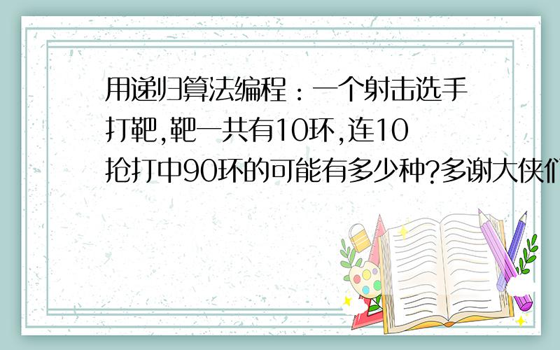 用递归算法编程：一个射击选手打靶,靶一共有10环,连10抢打中90环的可能有多少种?多谢大侠们相助!