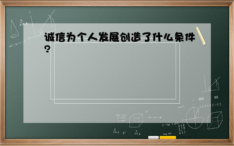 诚信为个人发展创造了什么条件?