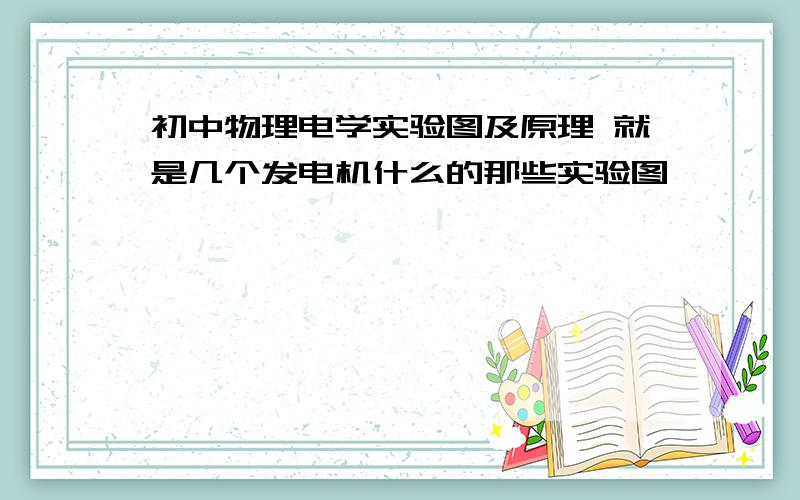 初中物理电学实验图及原理 就是几个发电机什么的那些实验图