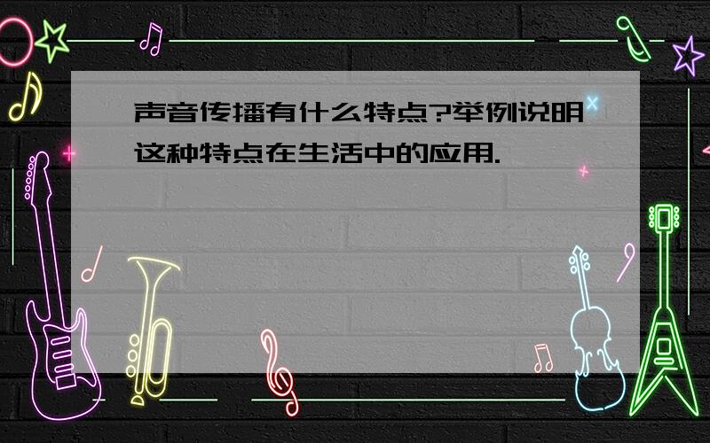 声音传播有什么特点?举例说明这种特点在生活中的应用.