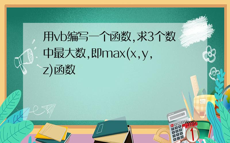 用vb编写一个函数,求3个数中最大数,即max(x,y,z)函数