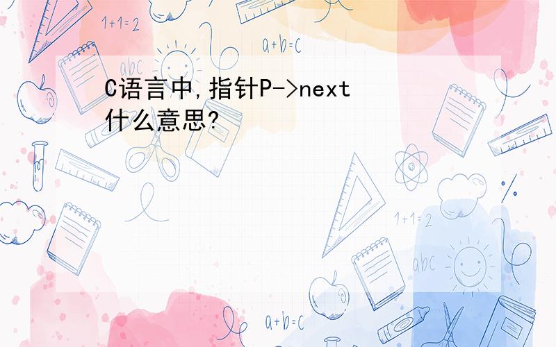 C语言中,指针P->next什么意思?