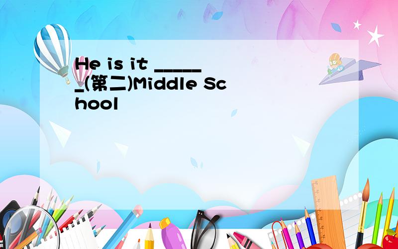 He is it ______(第二)Middle School