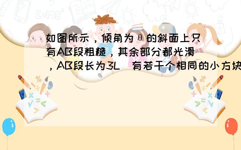 如图所示，倾角为θ的斜面上只有AB段粗糙，其余部分都光滑，AB段长为3L．有若干个相同的小方块（每个小方块视为质点）沿斜