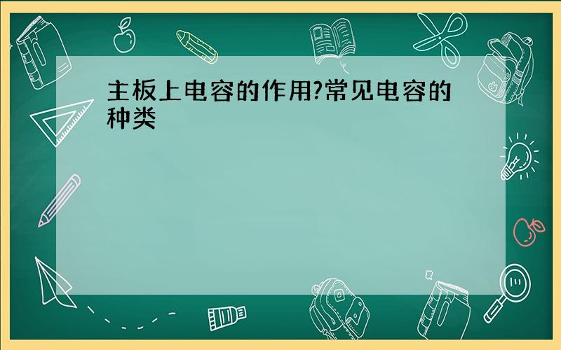 主板上电容的作用?常见电容的种类