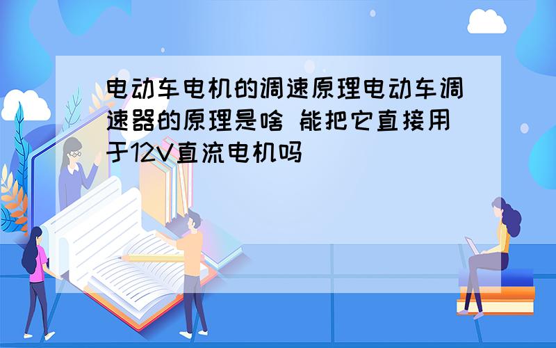 电动车电机的调速原理电动车调速器的原理是啥 能把它直接用于12V直流电机吗