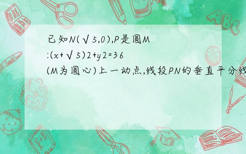 已知N(√5,0),P是圆M:(x+√5)2+y2=36(M为圆心)上一动点,线段PN的垂直平分线l交PM于Q点